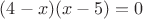$(4-x)(x-5)=0$