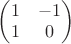$\begin{pmatrix} 1 & -1 \\ 1 & 0 \end{pmatrix}$