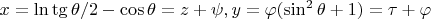 $x=\ln\tg\theta/2-\cos\theta=z+\psi,y=\varphi (\sin^2\theta+1)=\tau+\varphi$