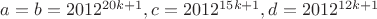 $a=b=2012^{20k+1}, c=2012^{15k+1}, d=2012^{12k+1}$