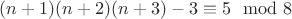 $ (n+1)(n+2)(n+3)-3 \equiv5\mod 8 $