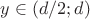 $y \in (d/2;d)$
