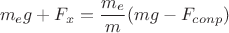 $$m_eg+F_x = \frac {m_e} {m} (mg-F_{conp})$$