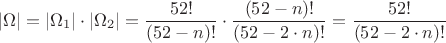 \[
|\Omega | = |\Omega _1 | \cdot |\Omega _2 | = \frac{{52!}}
{{(52 - n)!}} \cdot \frac{{(52 - n)!}}
{{(52 - 2 \cdot n)!}} = \frac{{52!}}
{{(52 - 2 \cdot n)!}}
\]