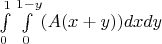 $ \int\limits_{0}^{1}\int\limits_{0}^{1-y} (A(x+y))dxdy$