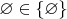 $\varnothing\in\{\varnothing\}$