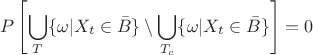 $$
P\left[\bigcup\limits_{T}\{\omega|X_t\in \bar{B}\}\setminus \bigcup\limits_{T_c}\{\omega|X_t\in \bar{B}\}\right] = 0
$$