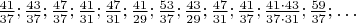 $\frac{41}{37};\frac{43}{37};\frac{47}{37};\frac{41}{31};\frac{47}{31};\frac{41}{29};\frac{53}{37};\frac{43}{29};\frac{47}{31};\frac{41}{37};\frac{41\cdot43}{37\cdot31};\frac{59}{37};\ldots$