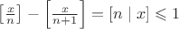 $\left[\frac{x}{n}\right]-\left[\frac{x}{n+1}\right]=[n\mid x]\leqslant 1$