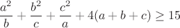 $$\frac{a^2}{b}+\frac{b^2}{c}+\frac{c^2}{a}+4(a+b+c)\geq15$$