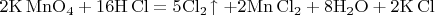 $\mathrm{2K\,MnO_4 + 16H\,Cl = 5Cl_2\!\uparrow + 2Mn\,Cl_2 + 8H_2O + 2K\,Cl}$