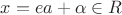 $x = ea +\alpha \in R$