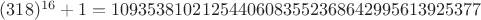 $(318)^{16}+1 = 10935381021254406083552368642995613925377$
