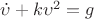 $\dot{\upsilon}+k\upsilon^2=g$
