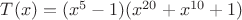 $T(x)=(x^5-1)(x^{20}+x^{10}+1)$