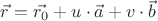$\vec{r}=\vec{r_0}+u\cdot \vec{a}+v\cdot \vec{b}$