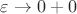 $\varepsilon\to 0+0$