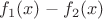 $f_1(x)-f_2(x)$