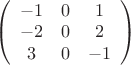 $\left( \begin{array}{ccc} -1 & 0 & 1 \\ -2 & 0 & 2 \\ 3 & 0 & -1 \end{array} \right) $