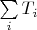 $\sum\limits_i T_i$