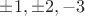 $\pm{1}, \pm{2}, -3$