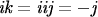 $\textit{ik}=\textit{iij}=-\textit{j}$