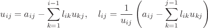 $$
u_{ij}=a_{ij}-\sum\limits_{k=1}^{i-1}l_{ik}u_{kj}, \quad l_{ij}=\frac{1}{u_{ij}}\left( a_{ij} - \sum\limits_{k=1}^{j-1} l_{ik} u_{kj} \right)
$$