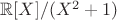 $\mathbb{R}[X]/(X^2+1)$