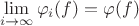 $$\lim_{i\to\infty} \varphi_i(f) = \varphi(f)$$