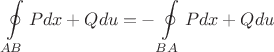 \[
\oint\limits_{AB} {Pdx + Qdu = }  - \oint\limits_{BA} {Pdx + Qdu} 
\]