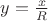 $y=\frac{x}{R}$