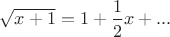 $\sqrt{x+1}=1+\dfrac{1}{2}x+...$
