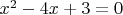 $x^2 - 4x + 3 = 0$
