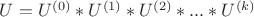 $U=U^{(0)}*U^{(1)}*U^{(2)}*...*U^{(k)}$