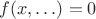 $f(x,\ldots)=0$