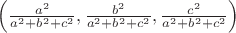 $\[\left( {\frac{{{a^2}}}{{{a^2} + {b^2} + {c^2}}},\frac{{{b^2}}}{{{a^2} + {b^2} + {c^2}}},\frac{{{c^2}}}{{{a^2} + {b^2} + {c^2}}}} \right)\]$