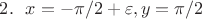 $2. ~~ x = -\pi/2+\varepsilon, y = \pi/2$