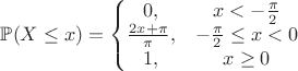 $$\mathbb{P}(X \le x) = \left\{
\begin{matrix}
0, & x < -\frac{\pi}2 \\
{2x+\pi \over \pi}, & -\frac{\pi}2  \leq x < 0  \\
1, & x \ge 0
\end{matrix}
\right$$