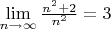 $\lim\limits_{n \to \infty} \frac{n^2+2}{n^2}=3$