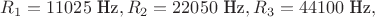 $R_1 = 11025 \text{ Hz},R_2 = 22050 \text{ Hz},R_3 = 44100 \text{ Hz},$