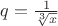$q=\frac{1}{\sqrt[3] x} $