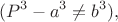 $$(P^3-a^3\ne b^3),$$