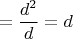 $$= \frac{d^2} d = d