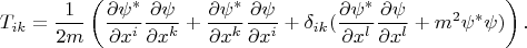 $$T_{ik}=\frac 1 {2m} \left(\frac{\partial \psi^*} {\partial x^i} \frac{\partial \psi} {\partial x^k} +  \frac{\partial \psi^*} {\partial x^k} \frac{\partial \psi} {\partial x^i} + \delta_{ik}(\frac {\partial \psi^*} {\partial x^l} \frac{\partial \psi} {\partial x^l} + m^2\psi^*\psi)\right).$$