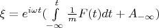 $\xi = e^{i \omega t}  (\int\limits_{-\infty}^{t } \frac{1}{m}F(t)dt + A_{-\infty}) $