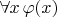$\forall x \, \varphi(x)$