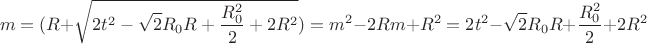 $$m=(R+\sqrt{2t^2-\sqrt{2}R_{0}R+\frac{R_{0}^2}{2}+2R^2})=m^2-2Rm+R^2=2t^2-\sqrt{2}R_{0}R+\frac{R_{0}^2}{2}+2R^2$$