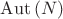 $\operatorname{Aut}\left(N\right)$