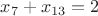 $x_7+x_{13}=2$