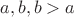 $a,b, b>a$